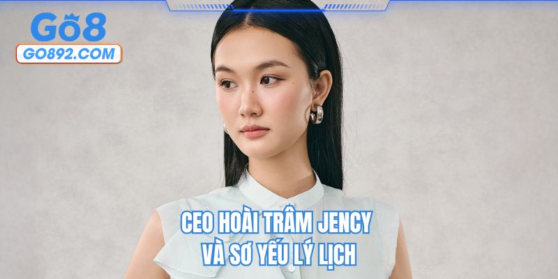 CEO Hoài Trâm Jency và sơ yếu lý lịch