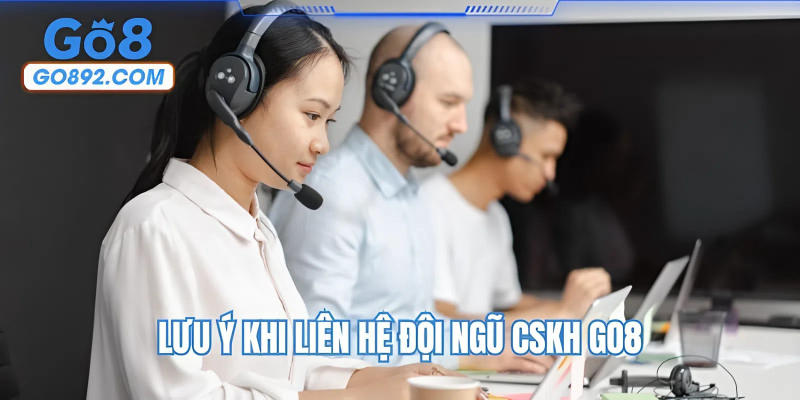 Lưu ý khi liên hệ đội ngũ CSKH GO8